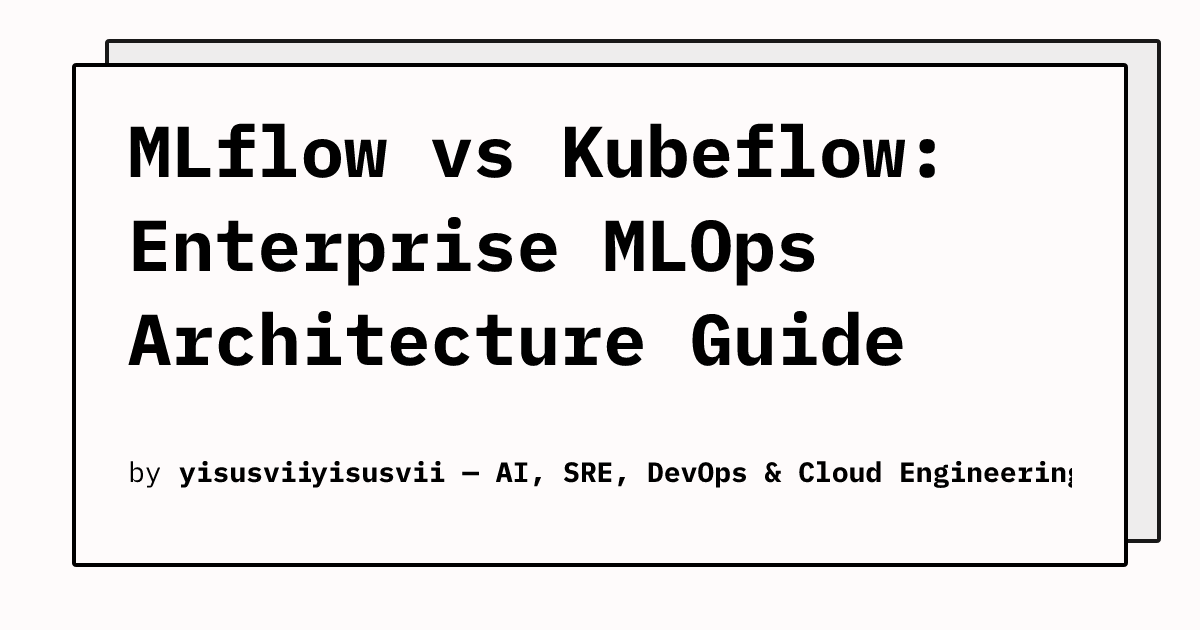 MLflow vs Kubeflow (and Modern MLOps Tools): Enterprise Installation ...